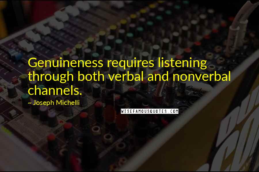 Joseph Michelli Quotes: Genuineness requires listening through both verbal and nonverbal channels.