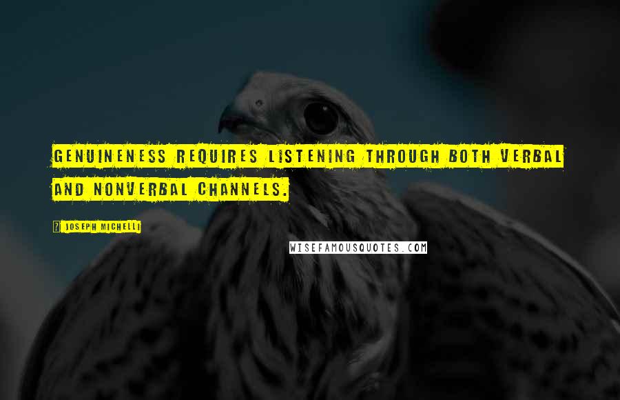 Joseph Michelli Quotes: Genuineness requires listening through both verbal and nonverbal channels.