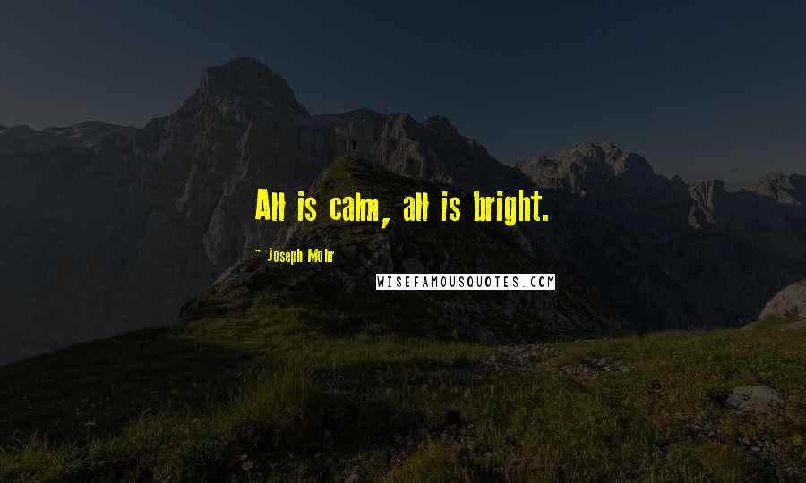 Joseph Mohr Quotes: All is calm, all is bright.