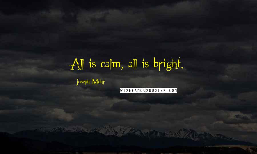 Joseph Mohr Quotes: All is calm, all is bright.