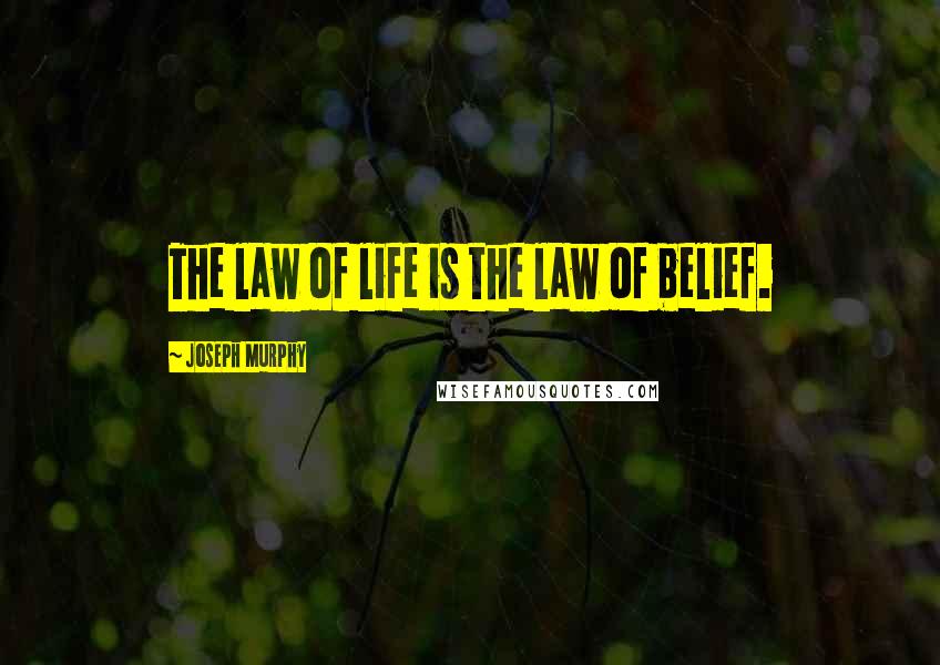 Joseph Murphy Quotes: The law of life is the law of belief.