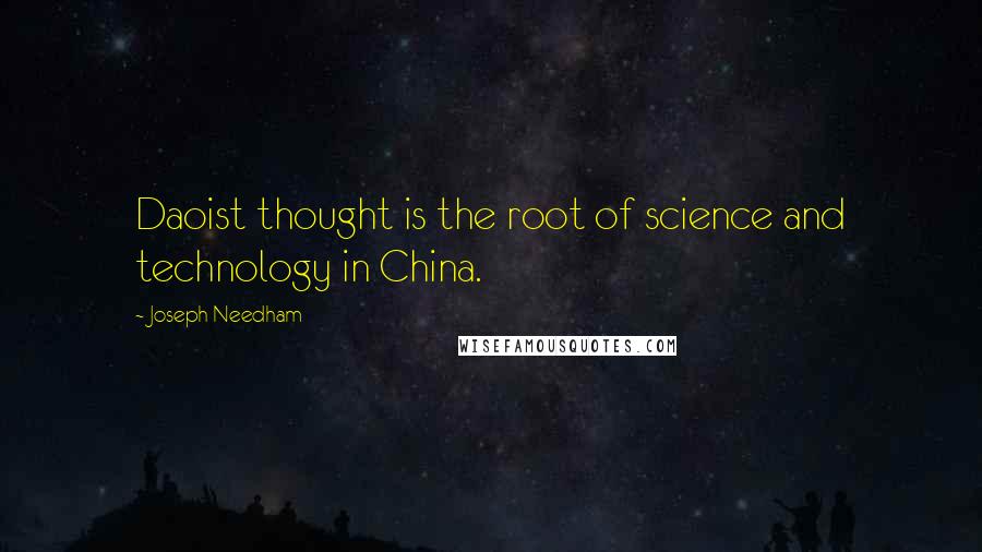 Joseph Needham Quotes: Daoist thought is the root of science and technology in China.