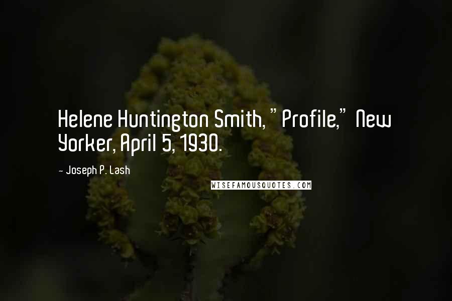 Joseph P. Lash Quotes: Helene Huntington Smith, "Profile," New Yorker, April 5, 1930.