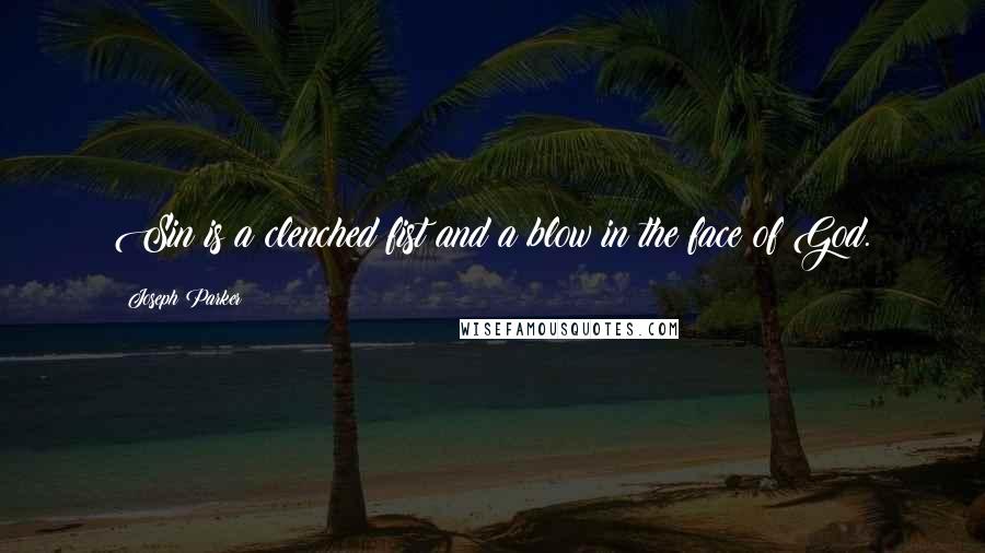 Joseph Parker Quotes: Sin is a clenched fist and a blow in the face of God.