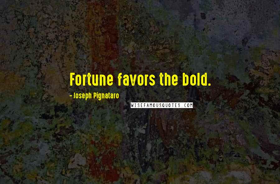 Joseph Pignataro Quotes: Fortune favors the bold.