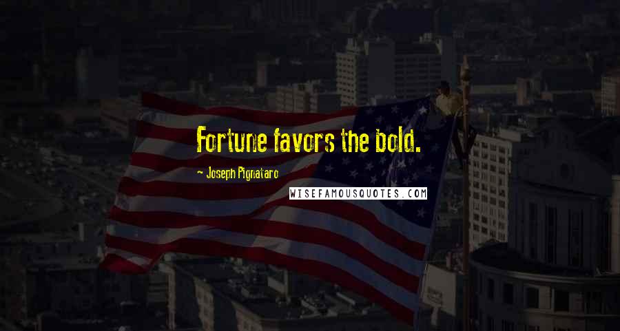 Joseph Pignataro Quotes: Fortune favors the bold.