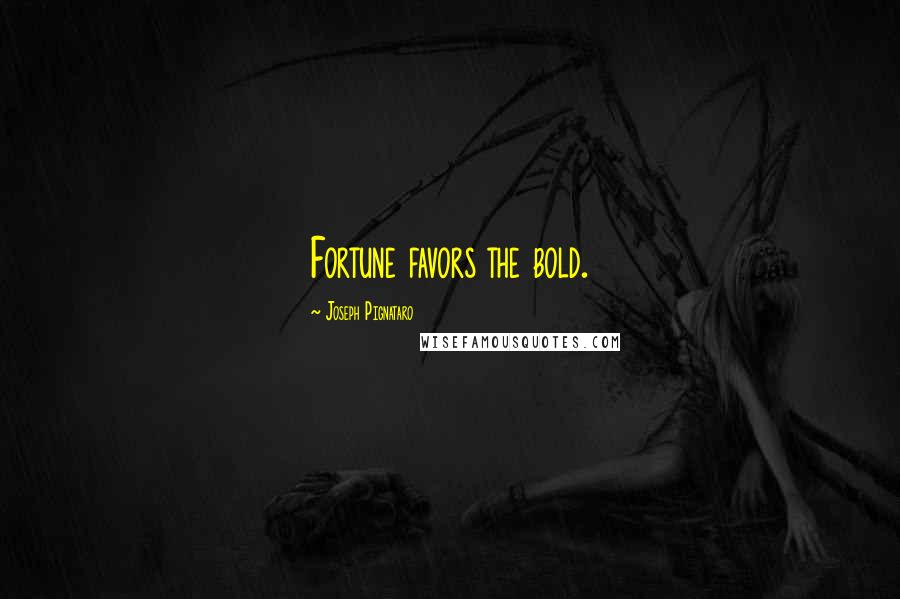 Joseph Pignataro Quotes: Fortune favors the bold.