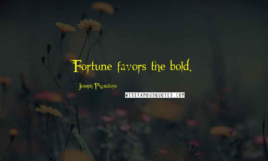 Joseph Pignataro Quotes: Fortune favors the bold.
