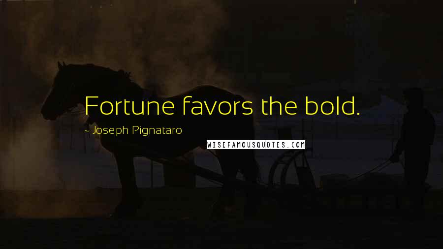 Joseph Pignataro Quotes: Fortune favors the bold.