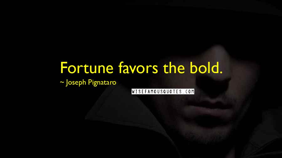 Joseph Pignataro Quotes: Fortune favors the bold.