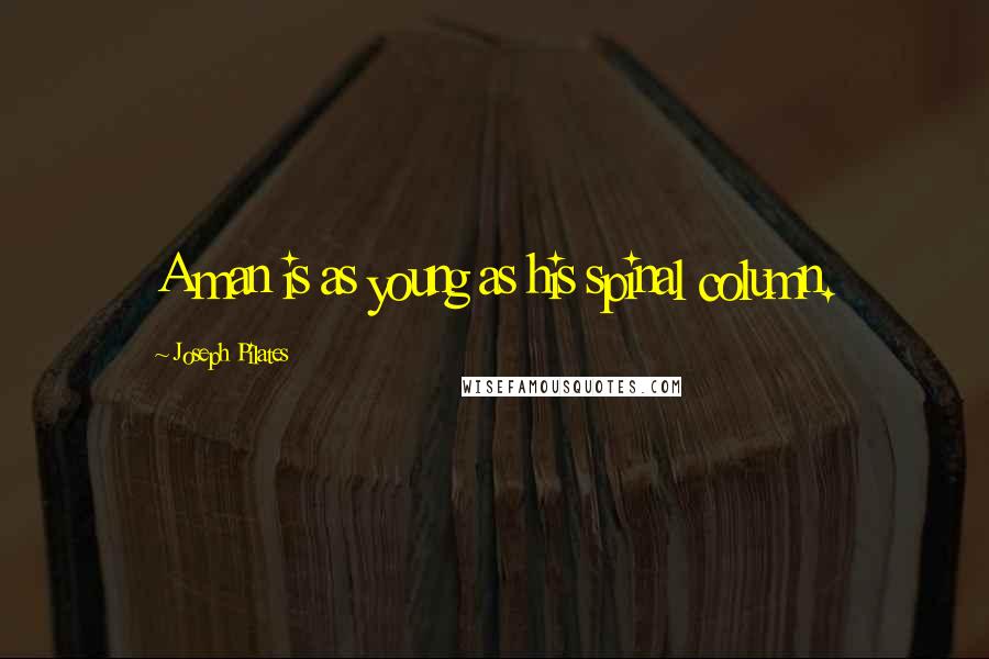Joseph Pilates Quotes: A man is as young as his spinal column.
