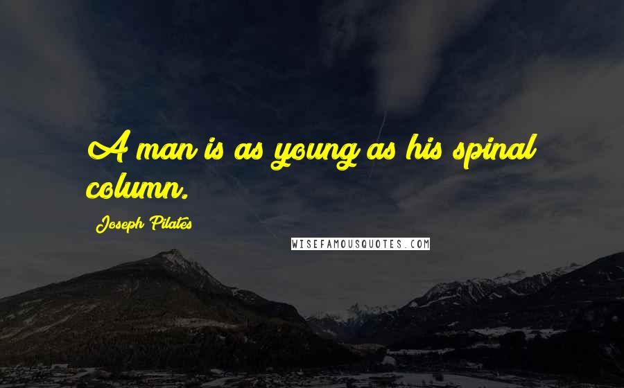 Joseph Pilates Quotes: A man is as young as his spinal column.