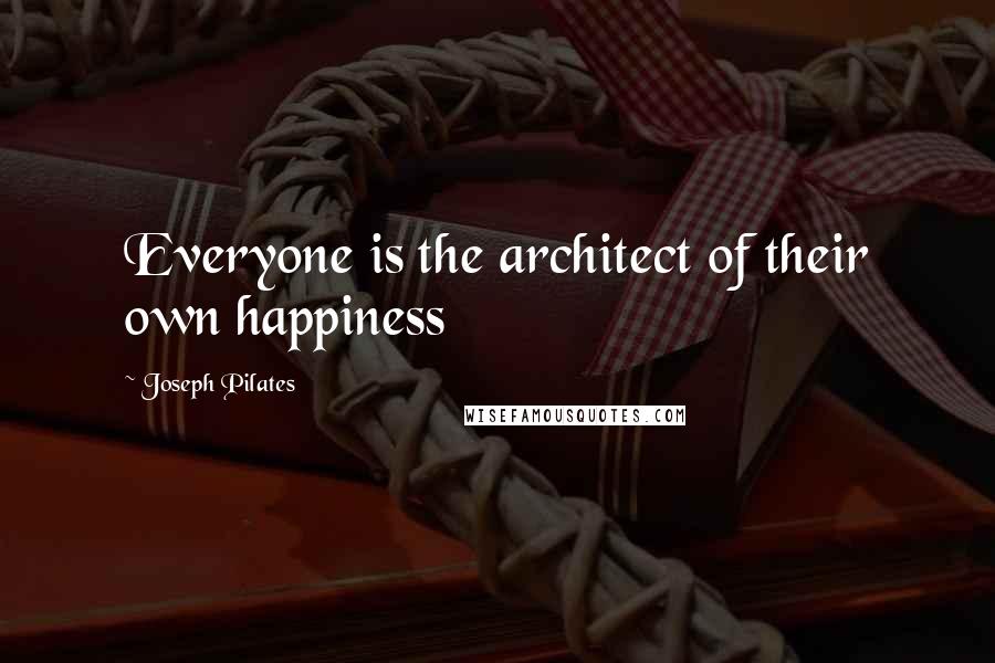 Joseph Pilates Quotes: Everyone is the architect of their own happiness