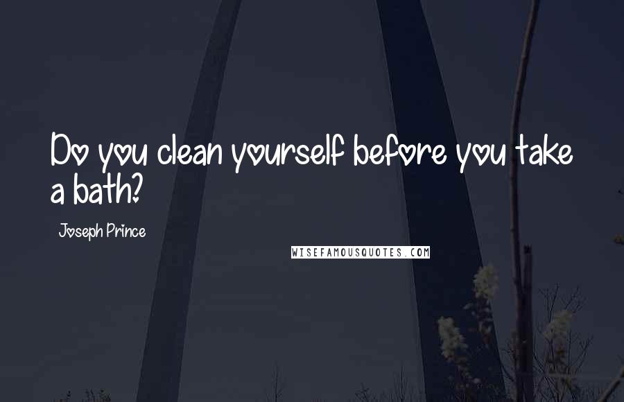 Joseph Prince Quotes: Do you clean yourself before you take a bath?