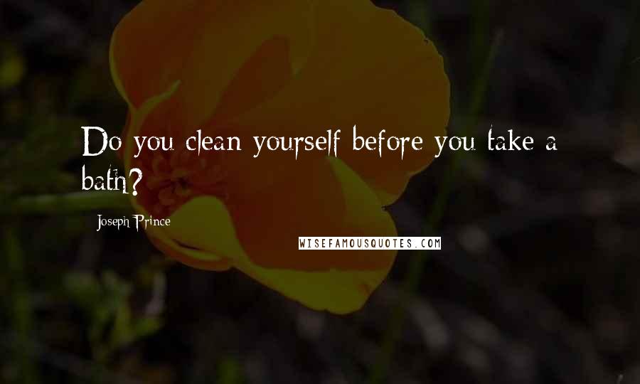 Joseph Prince Quotes: Do you clean yourself before you take a bath?