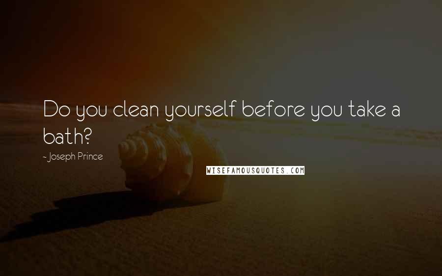 Joseph Prince Quotes: Do you clean yourself before you take a bath?