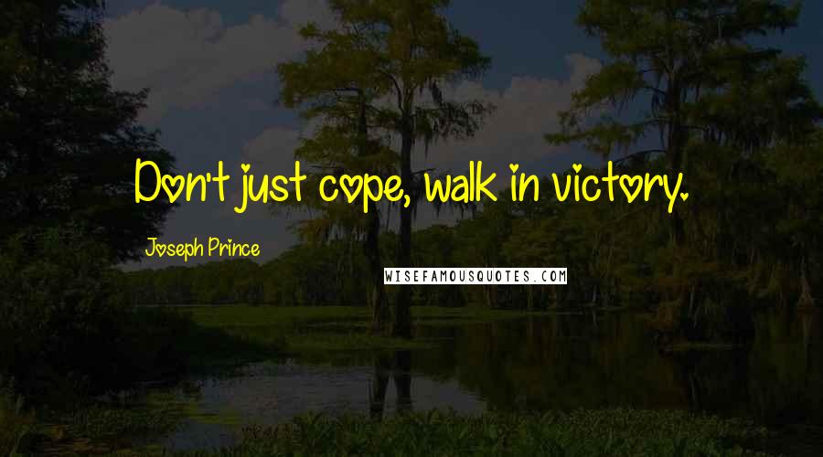 Joseph Prince Quotes: Don't just cope, walk in victory.