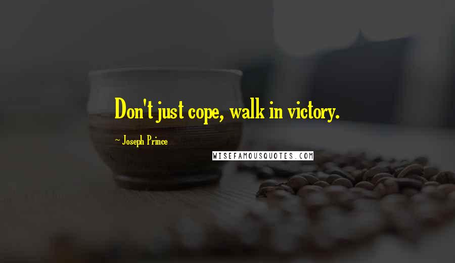 Joseph Prince Quotes: Don't just cope, walk in victory.