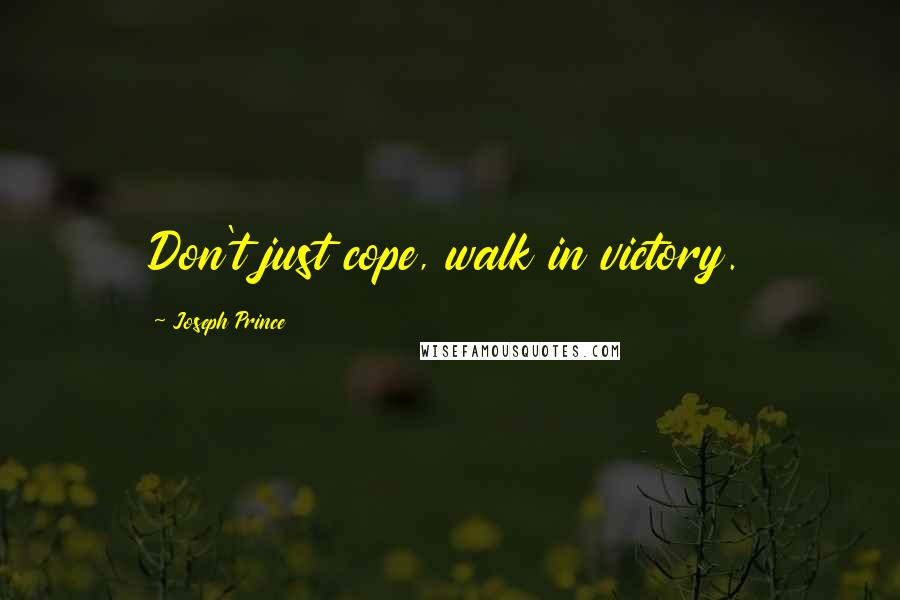 Joseph Prince Quotes: Don't just cope, walk in victory.