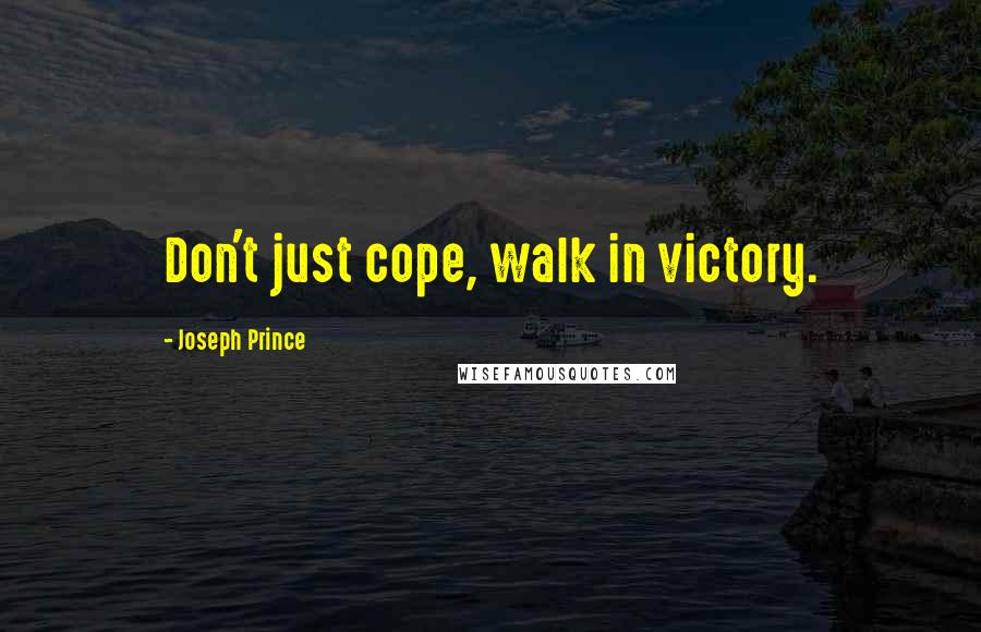 Joseph Prince Quotes: Don't just cope, walk in victory.