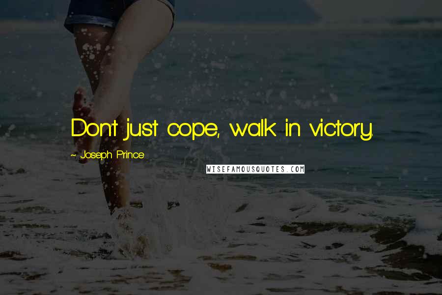 Joseph Prince Quotes: Don't just cope, walk in victory.