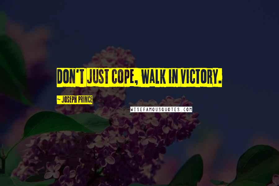 Joseph Prince Quotes: Don't just cope, walk in victory.
