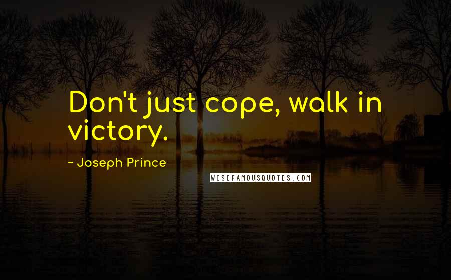 Joseph Prince Quotes: Don't just cope, walk in victory.