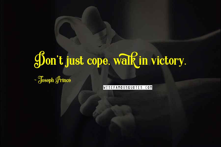 Joseph Prince Quotes: Don't just cope, walk in victory.