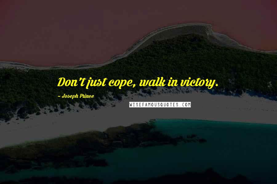 Joseph Prince Quotes: Don't just cope, walk in victory.