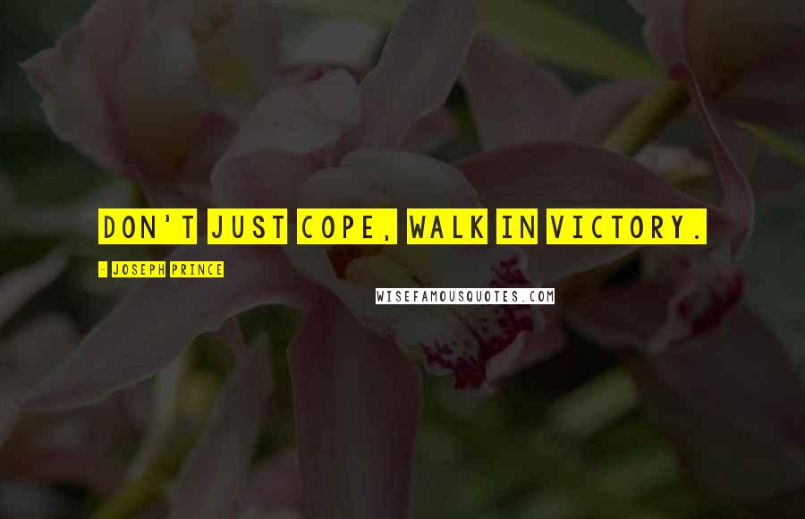 Joseph Prince Quotes: Don't just cope, walk in victory.