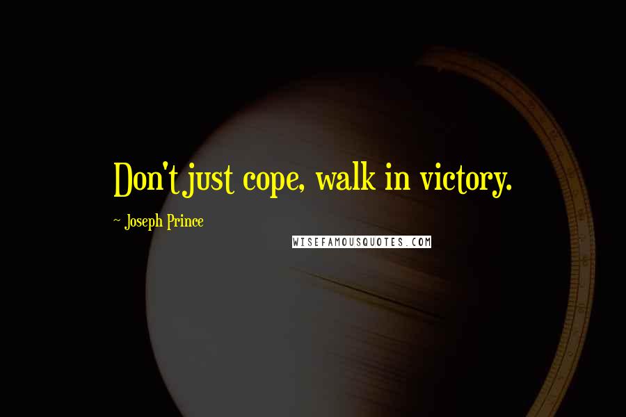 Joseph Prince Quotes: Don't just cope, walk in victory.