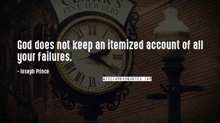 Joseph Prince Quotes: God does not keep an itemized account of all your failures.