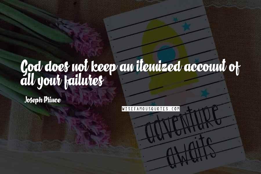 Joseph Prince Quotes: God does not keep an itemized account of all your failures.