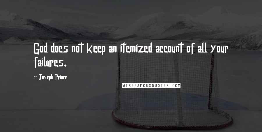 Joseph Prince Quotes: God does not keep an itemized account of all your failures.