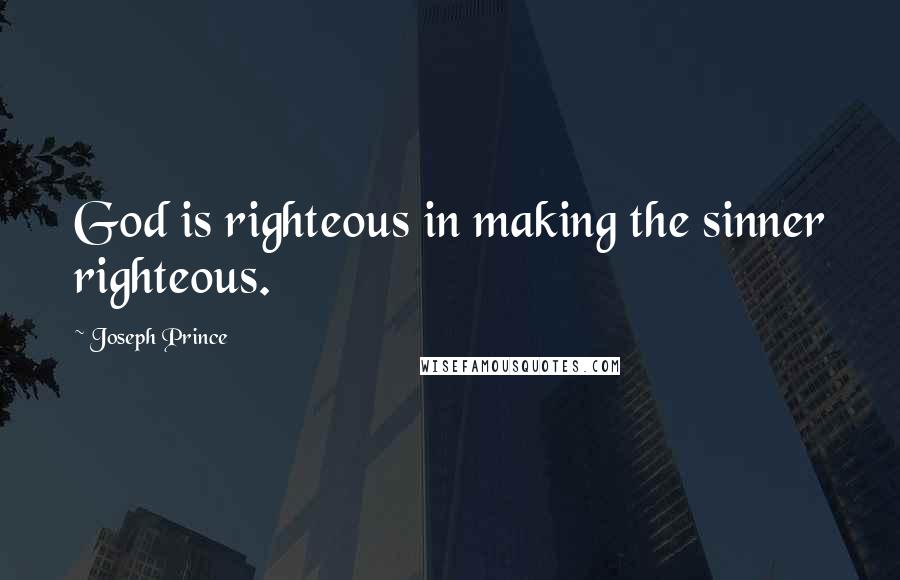 Joseph Prince Quotes: God is righteous in making the sinner righteous.