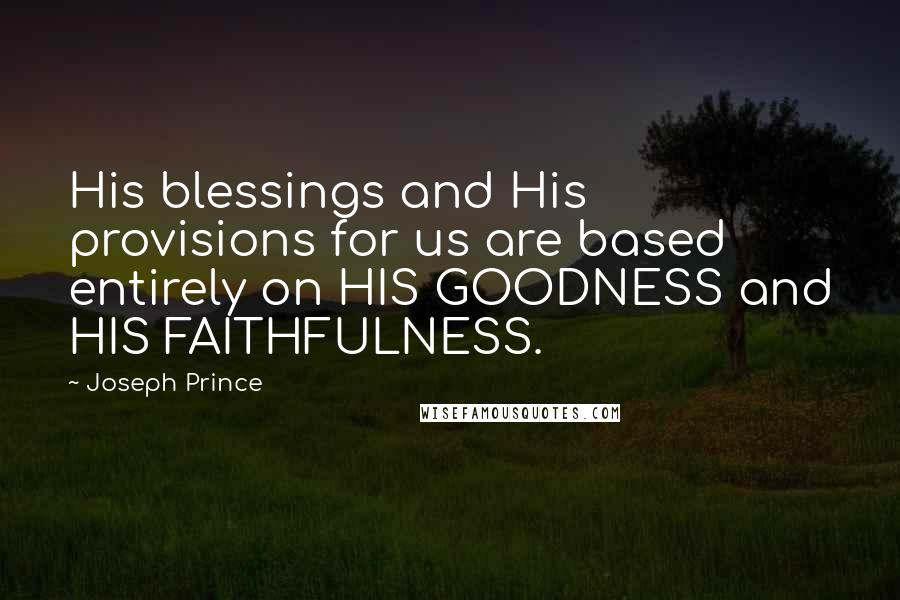 Joseph Prince Quotes: His blessings and His provisions for us are based entirely on HIS GOODNESS and HIS FAITHFULNESS.