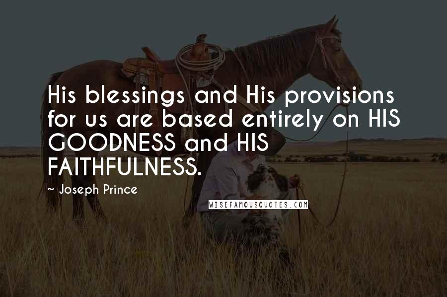 Joseph Prince Quotes: His blessings and His provisions for us are based entirely on HIS GOODNESS and HIS FAITHFULNESS.