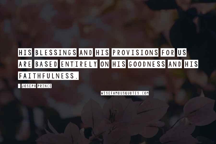 Joseph Prince Quotes: His blessings and His provisions for us are based entirely on HIS GOODNESS and HIS FAITHFULNESS.
