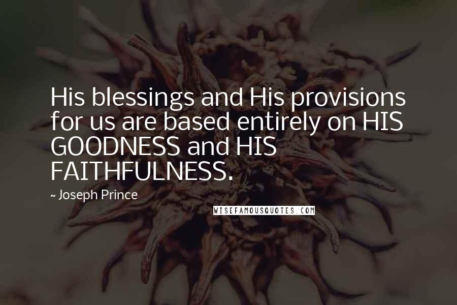 Joseph Prince Quotes: His blessings and His provisions for us are based entirely on HIS GOODNESS and HIS FAITHFULNESS.