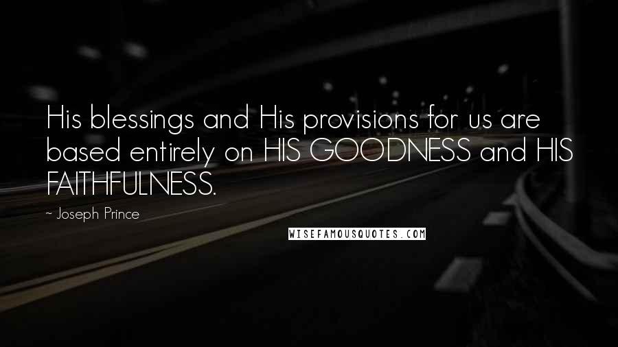 Joseph Prince Quotes: His blessings and His provisions for us are based entirely on HIS GOODNESS and HIS FAITHFULNESS.
