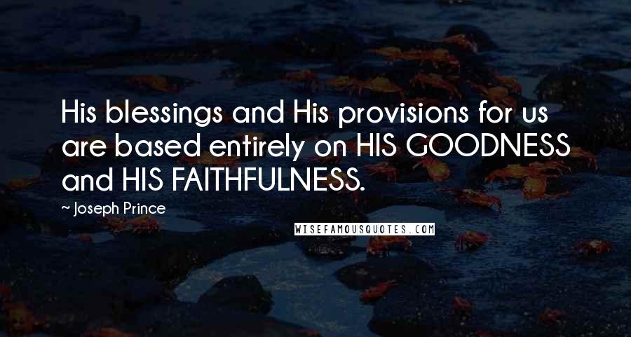 Joseph Prince Quotes: His blessings and His provisions for us are based entirely on HIS GOODNESS and HIS FAITHFULNESS.
