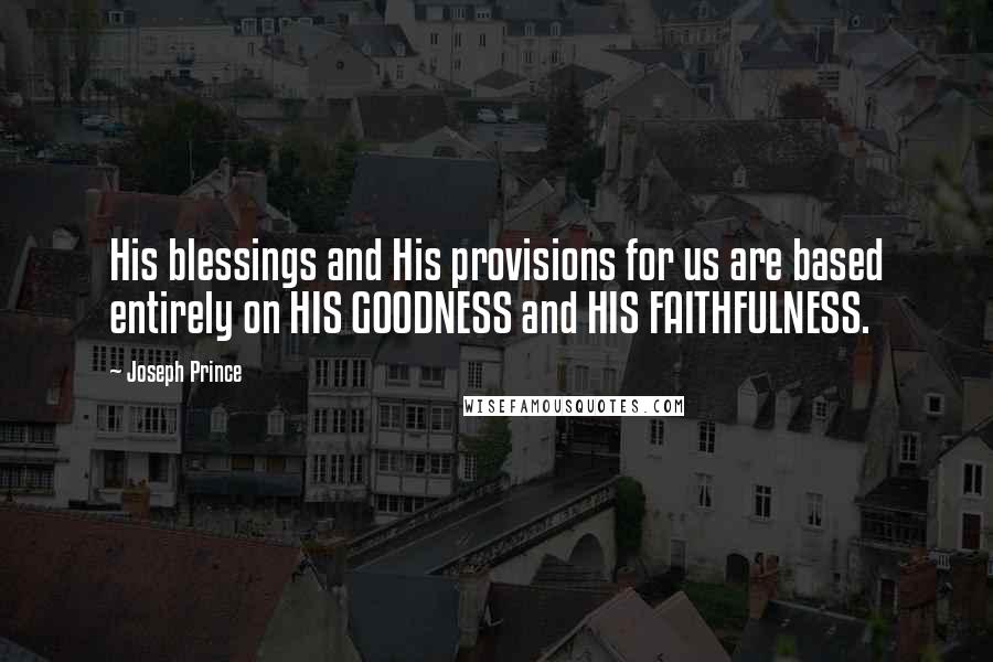 Joseph Prince Quotes: His blessings and His provisions for us are based entirely on HIS GOODNESS and HIS FAITHFULNESS.
