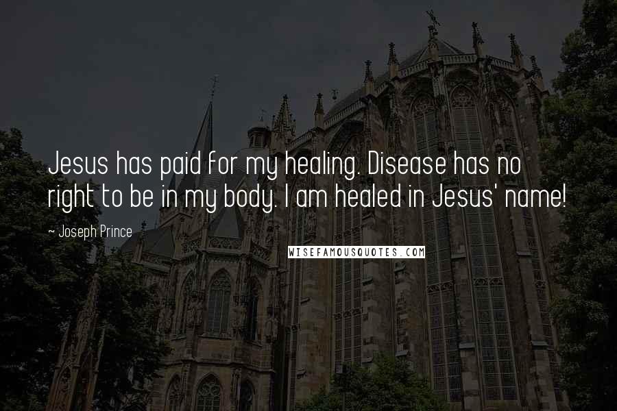 Joseph Prince Quotes: Jesus has paid for my healing. Disease has no right to be in my body. I am healed in Jesus' name!