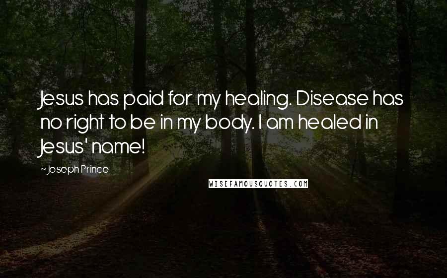 Joseph Prince Quotes: Jesus has paid for my healing. Disease has no right to be in my body. I am healed in Jesus' name!