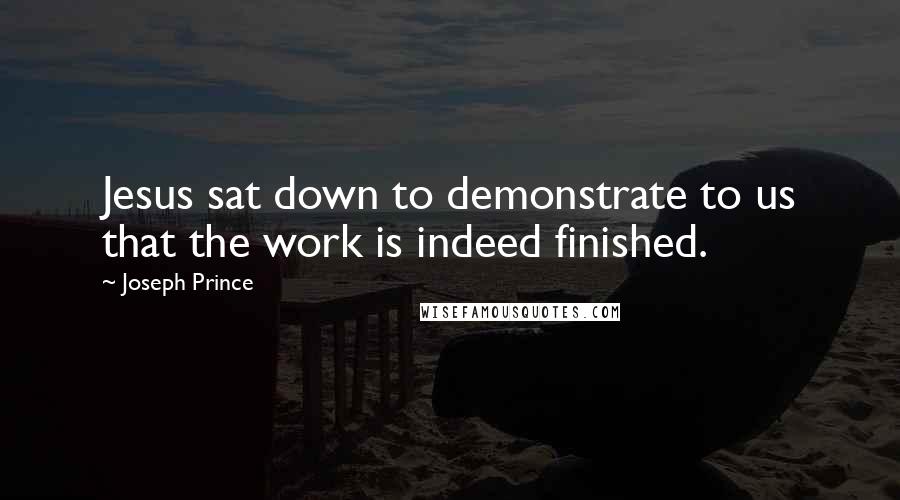 Joseph Prince Quotes: Jesus sat down to demonstrate to us that the work is indeed finished.