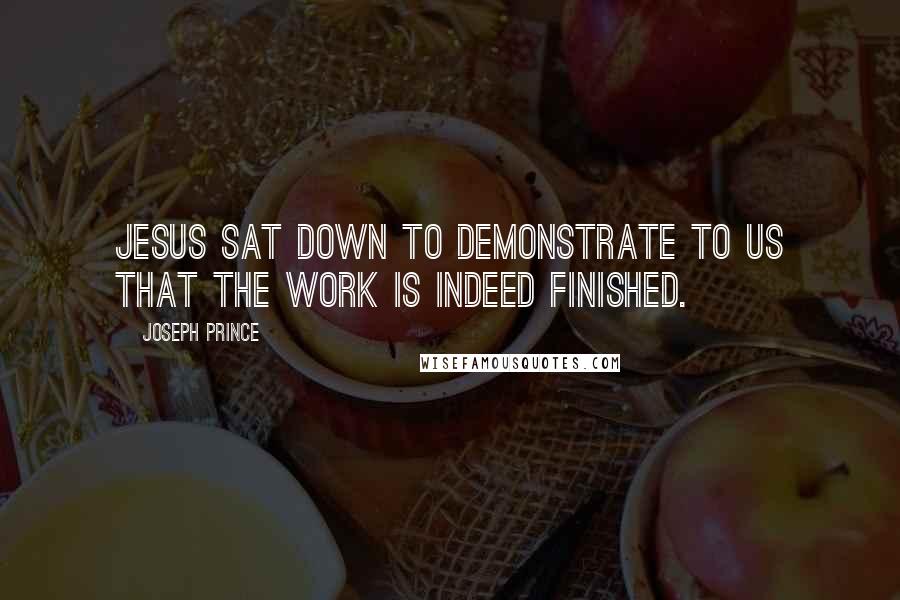 Joseph Prince Quotes: Jesus sat down to demonstrate to us that the work is indeed finished.