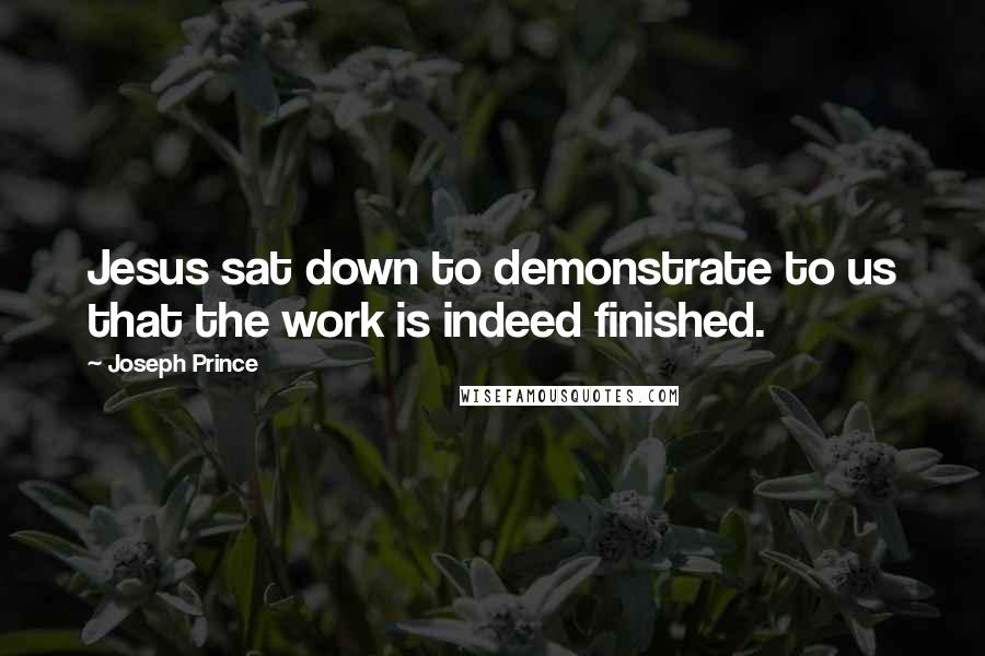 Joseph Prince Quotes: Jesus sat down to demonstrate to us that the work is indeed finished.