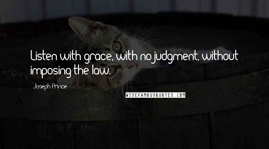 Joseph Prince Quotes: Listen with grace, with no judgment, without imposing the law.