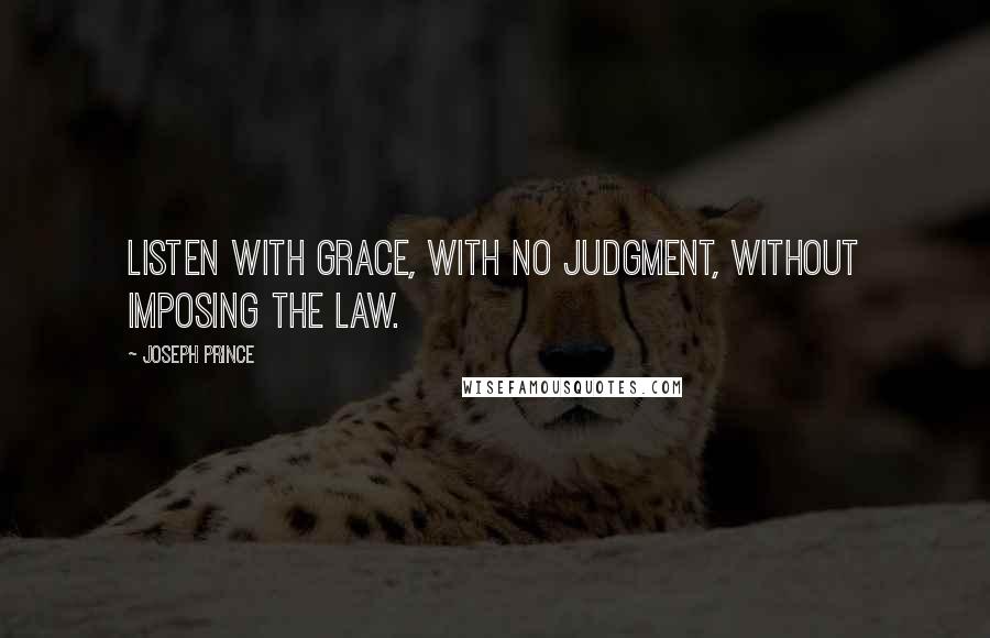 Joseph Prince Quotes: Listen with grace, with no judgment, without imposing the law.