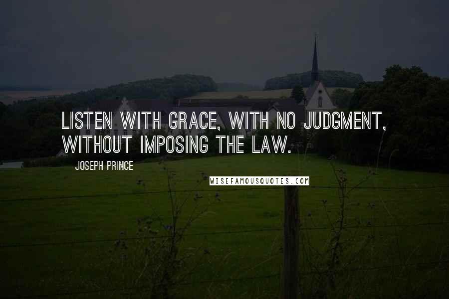 Joseph Prince Quotes: Listen with grace, with no judgment, without imposing the law.